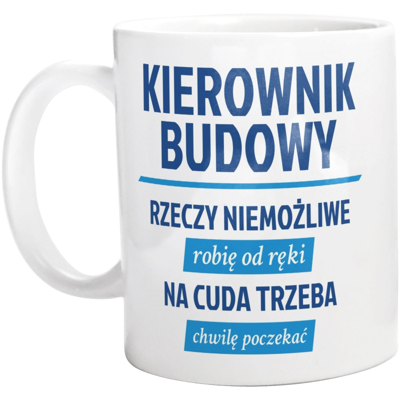 Kierownik Budowy - Rzeczy Niemożliwe Robię Od Ręki - Na Cuda Trzeba Chwilę Poczekać - Kubek Biały