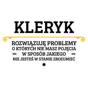 Kleryk - Rozwiązuje Problemy O Których Nie Masz Pojęcia - Kubek Biały