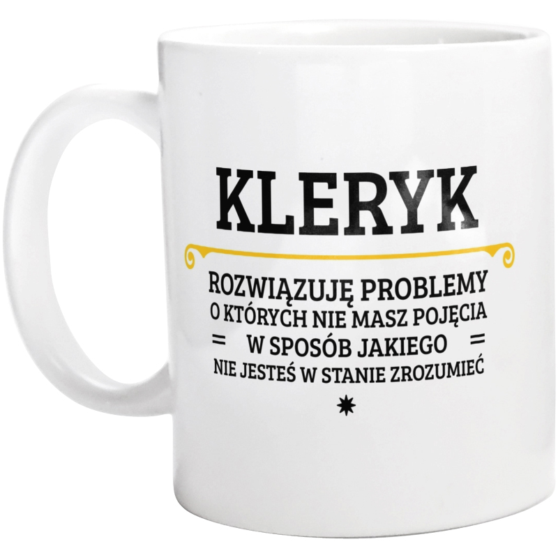 Kleryk - Rozwiązuje Problemy O Których Nie Masz Pojęcia - Kubek Biały