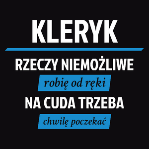 Kleryk - Rzeczy Niemożliwe Robię Od Ręki - Na Cuda Trzeba Chwilę Poczekać - Męska Koszulka Czarna