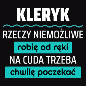 Kleryk - Rzeczy Niemożliwe Robię Od Ręki - Na Cuda Trzeba Chwilę Poczekać - Męska Koszulka Czarna