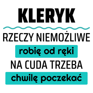 Kleryk - Rzeczy Niemożliwe Robię Od Ręki - Na Cuda Trzeba Chwilę Poczekać - Kubek Biały