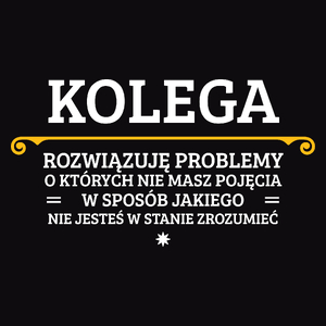 Kolega - Rozwiązuje Problemy O Których Nie Masz Pojęcia - Męska Koszulka Czarna