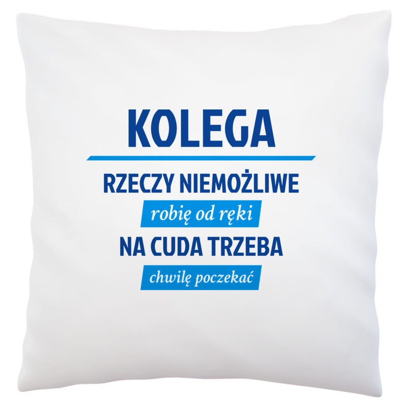 Kolega - Rzeczy Niemożliwe Robię Od Ręki - Na Cuda Trzeba Chwilę Poczekać - Poduszka Biała