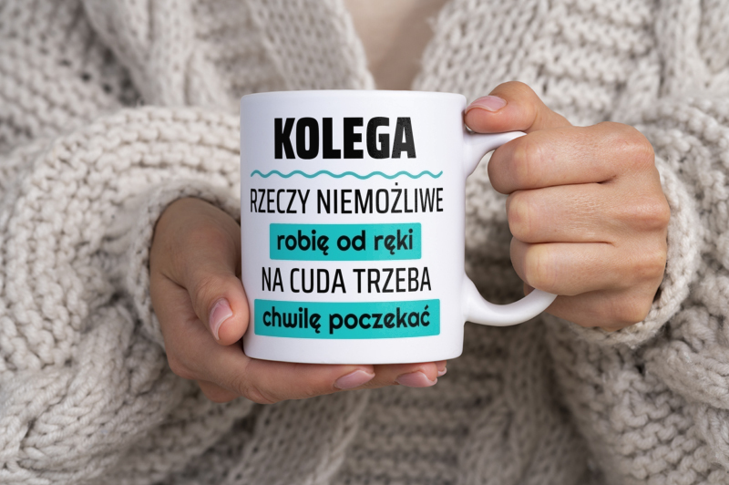 Kolega - Rzeczy Niemożliwe Robię Od Ręki - Na Cuda Trzeba Chwilę Poczekać - Kubek Biały