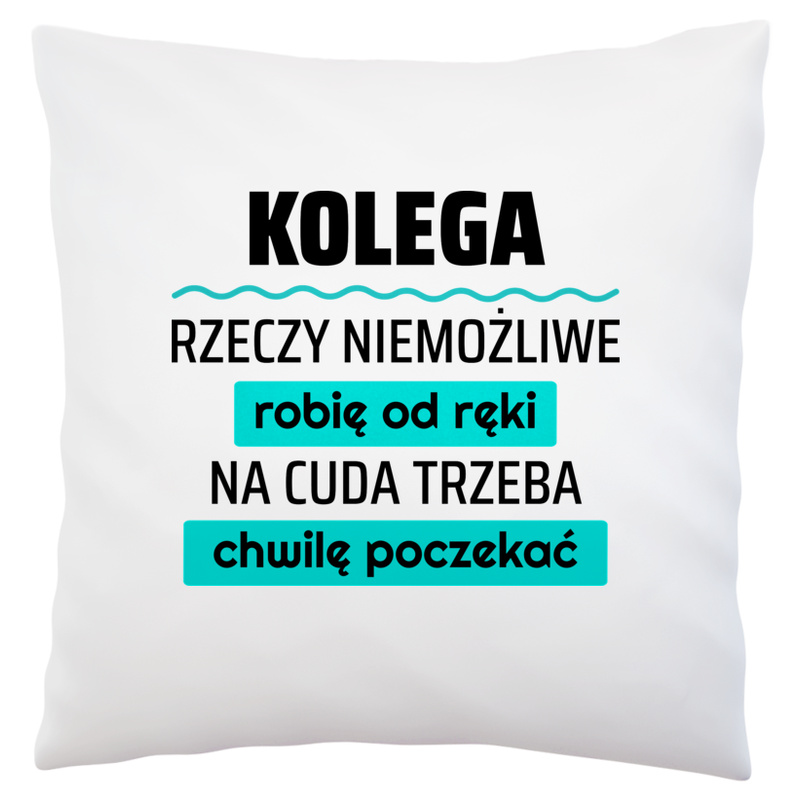 Kolega - Rzeczy Niemożliwe Robię Od Ręki - Na Cuda Trzeba Chwilę Poczekać - Poduszka Biała