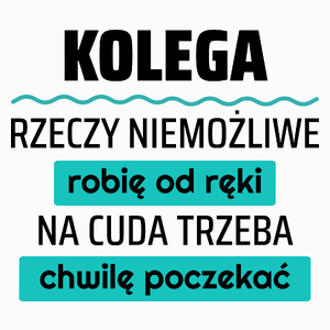 Kolega - Rzeczy Niemożliwe Robię Od Ręki - Na Cuda Trzeba Chwilę Poczekać - Poduszka Biała