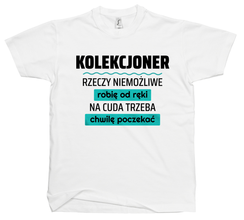 Kolekcjoner - Rzeczy Niemożliwe Robię Od Ręki - Na Cuda Trzeba Chwilę Poczekać - Męska Koszulka Biała