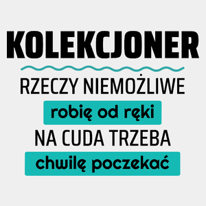 Kolekcjoner - Rzeczy Niemożliwe Robię Od Ręki - Na Cuda Trzeba Chwilę Poczekać - Męska Koszulka Biała