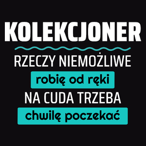 Kolekcjoner - Rzeczy Niemożliwe Robię Od Ręki - Na Cuda Trzeba Chwilę Poczekać - Męska Koszulka Czarna