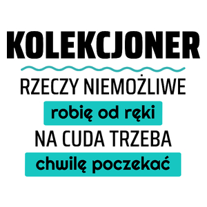 Kolekcjoner - Rzeczy Niemożliwe Robię Od Ręki - Na Cuda Trzeba Chwilę Poczekać - Kubek Biały