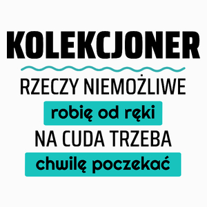 Kolekcjoner - Rzeczy Niemożliwe Robię Od Ręki - Na Cuda Trzeba Chwilę Poczekać - Poduszka Biała