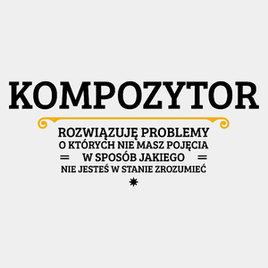 Kompozytor - Rozwiązuje Problemy O Których Nie Masz Pojęcia - Męska Koszulka Biała