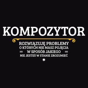 Kompozytor - Rozwiązuje Problemy O Których Nie Masz Pojęcia - Męska Koszulka Czarna