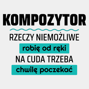 Kompozytor - Rzeczy Niemożliwe Robię Od Ręki - Na Cuda Trzeba Chwilę Poczekać - Męska Koszulka Biała