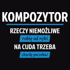 Kompozytor - Rzeczy Niemożliwe Robię Od Ręki - Na Cuda Trzeba Chwilę Poczekać - Męska Koszulka Czarna