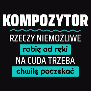 Kompozytor - Rzeczy Niemożliwe Robię Od Ręki - Na Cuda Trzeba Chwilę Poczekać - Męska Koszulka Czarna