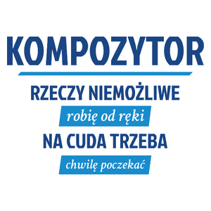 Kompozytor - Rzeczy Niemożliwe Robię Od Ręki - Na Cuda Trzeba Chwilę Poczekać - Kubek Biały