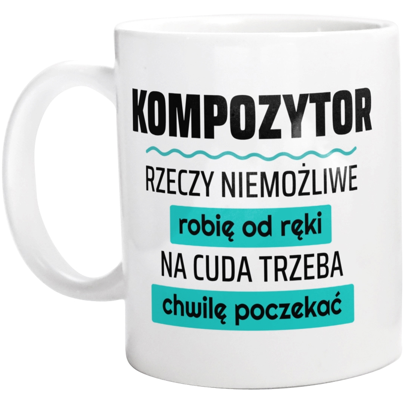 Kompozytor - Rzeczy Niemożliwe Robię Od Ręki - Na Cuda Trzeba Chwilę Poczekać - Kubek Biały