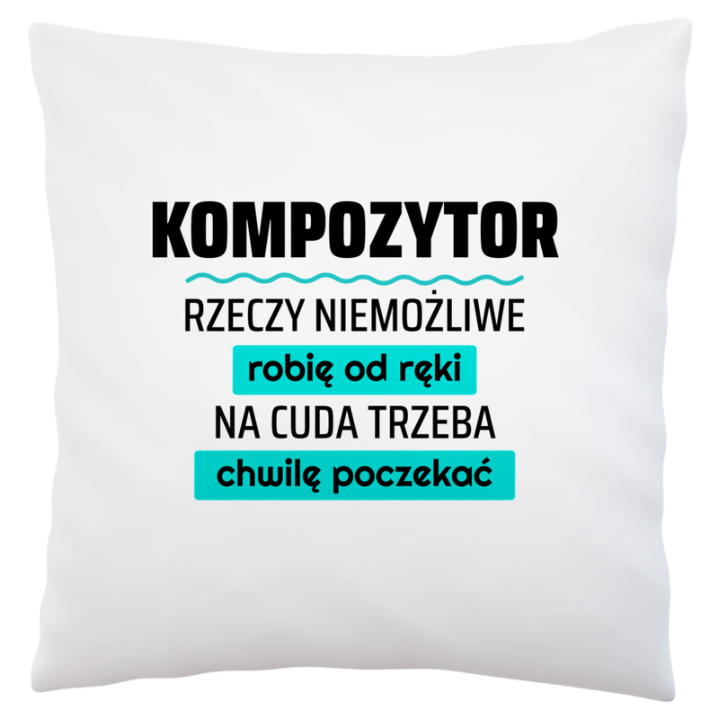 Kompozytor - Rzeczy Niemożliwe Robię Od Ręki - Na Cuda Trzeba Chwilę Poczekać - Poduszka Biała