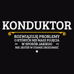 Konduktor - Rozwiązuje Problemy O Których Nie Masz Pojęcia - Męska Koszulka Czarna