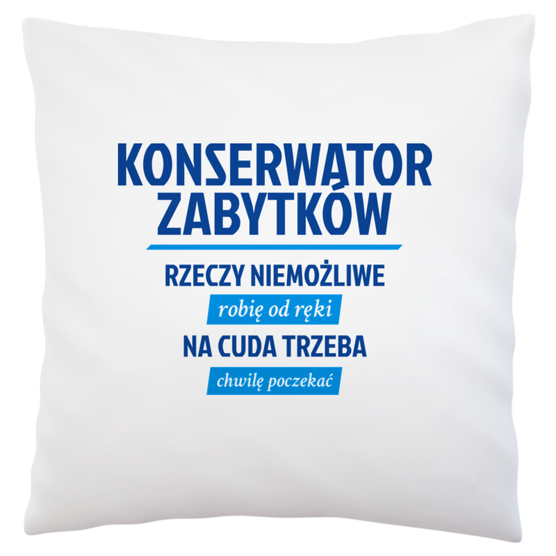 Konserwator Zabytków - Rzeczy Niemożliwe Robię Od Ręki - Na Cuda Trzeba Chwilę Poczekać - Poduszka Biała