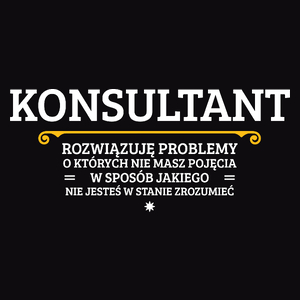 Konsultant - Rozwiązuje Problemy O Których Nie Masz Pojęcia - Męska Koszulka Czarna