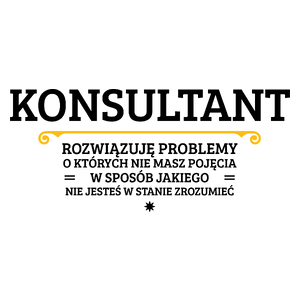 Konsultant - Rozwiązuje Problemy O Których Nie Masz Pojęcia - Kubek Biały