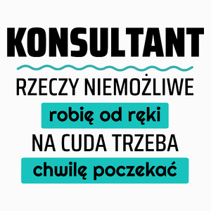 Konsultant - Rzeczy Niemożliwe Robię Od Ręki - Na Cuda Trzeba Chwilę Poczekać - Poduszka Biała