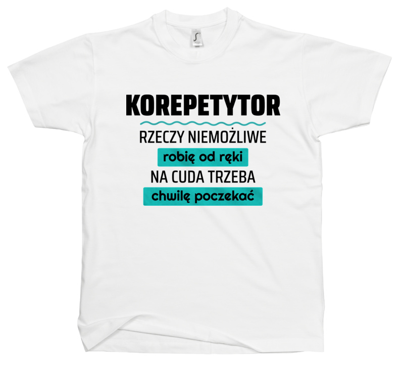 Korepetytor - Rzeczy Niemożliwe Robię Od Ręki - Na Cuda Trzeba Chwilę Poczekać - Męska Koszulka Biała