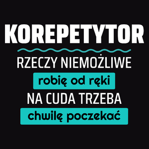 Korepetytor - Rzeczy Niemożliwe Robię Od Ręki - Na Cuda Trzeba Chwilę Poczekać - Męska Koszulka Czarna