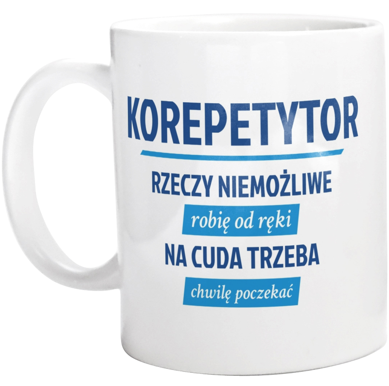 Korepetytor - Rzeczy Niemożliwe Robię Od Ręki - Na Cuda Trzeba Chwilę Poczekać - Kubek Biały