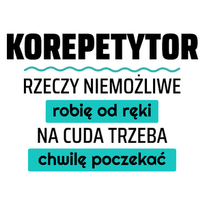 Korepetytor - Rzeczy Niemożliwe Robię Od Ręki - Na Cuda Trzeba Chwilę Poczekać - Kubek Biały