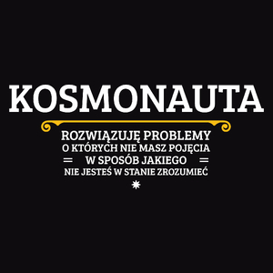 Kosmonauta - Rozwiązuje Problemy O Których Nie Masz Pojęcia - Męska Koszulka Czarna