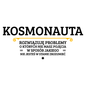 Kosmonauta - Rozwiązuje Problemy O Których Nie Masz Pojęcia - Kubek Biały