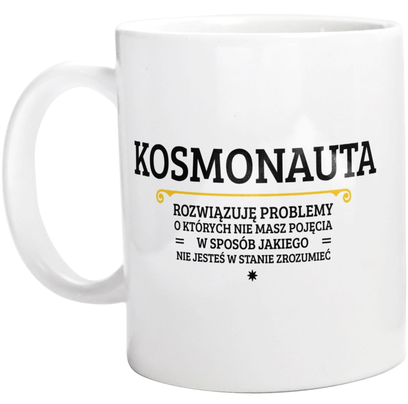 Kosmonauta - Rozwiązuje Problemy O Których Nie Masz Pojęcia - Kubek Biały