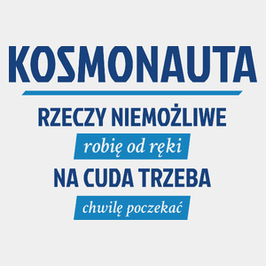 Kosmonauta - Rzeczy Niemożliwe Robię Od Ręki - Na Cuda Trzeba Chwilę Poczekać - Męska Koszulka Biała