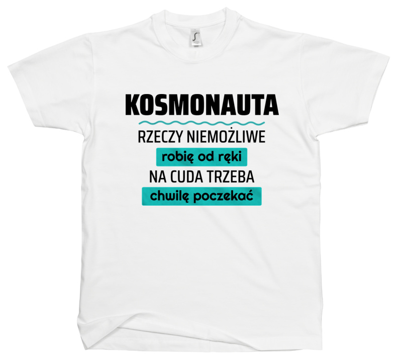 Kosmonauta - Rzeczy Niemożliwe Robię Od Ręki - Na Cuda Trzeba Chwilę Poczekać - Męska Koszulka Biała