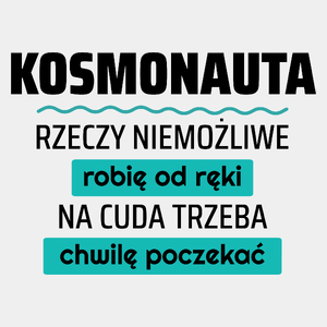 Kosmonauta - Rzeczy Niemożliwe Robię Od Ręki - Na Cuda Trzeba Chwilę Poczekać - Męska Koszulka Biała