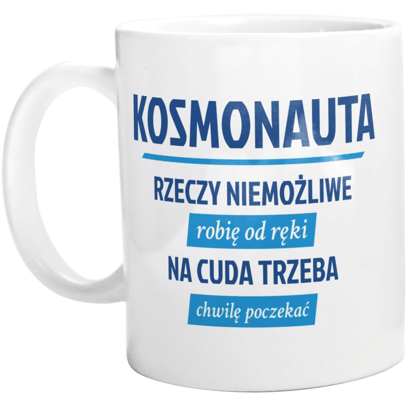 Kosmonauta - Rzeczy Niemożliwe Robię Od Ręki - Na Cuda Trzeba Chwilę Poczekać - Kubek Biały