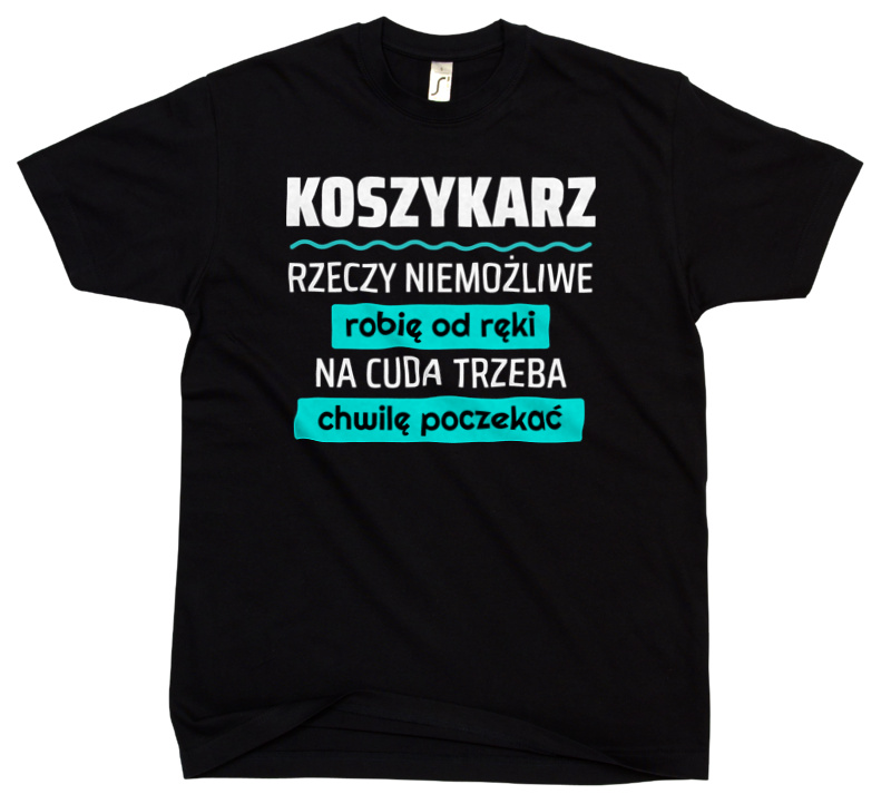 Koszykarz - Rzeczy Niemożliwe Robię Od Ręki - Na Cuda Trzeba Chwilę Poczekać - Męska Koszulka Czarna