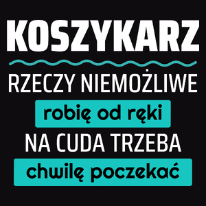 Koszykarz - Rzeczy Niemożliwe Robię Od Ręki - Na Cuda Trzeba Chwilę Poczekać - Męska Koszulka Czarna