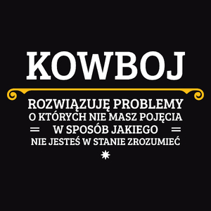 Kowboj - Rozwiązuje Problemy O Których Nie Masz Pojęcia - Męska Koszulka Czarna