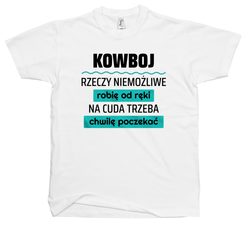 Kowboj - Rzeczy Niemożliwe Robię Od Ręki - Na Cuda Trzeba Chwilę Poczekać - Męska Koszulka Biała