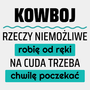 Kowboj - Rzeczy Niemożliwe Robię Od Ręki - Na Cuda Trzeba Chwilę Poczekać - Męska Koszulka Biała