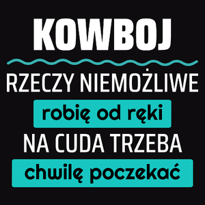 Kowboj - Rzeczy Niemożliwe Robię Od Ręki - Na Cuda Trzeba Chwilę Poczekać - Męska Koszulka Czarna