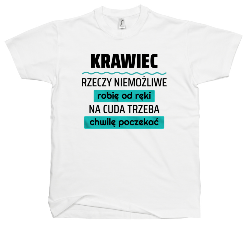 Krawiec - Rzeczy Niemożliwe Robię Od Ręki - Na Cuda Trzeba Chwilę Poczekać - Męska Koszulka Biała