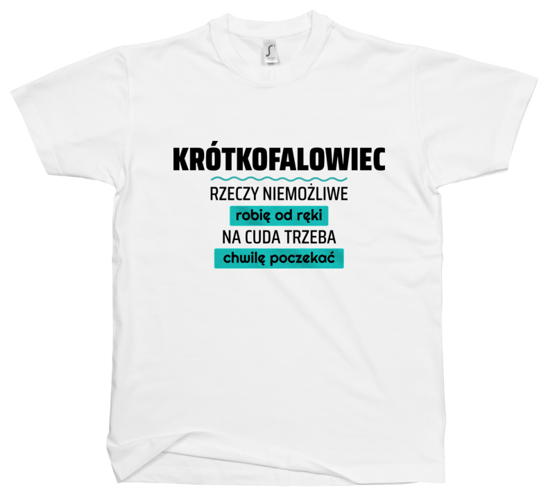 Krótkofalowiec - Rzeczy Niemożliwe Robię Od Ręki - Na Cuda Trzeba Chwilę Poczekać - Męska Koszulka Biała