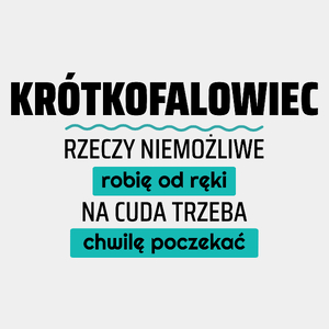 Krótkofalowiec - Rzeczy Niemożliwe Robię Od Ręki - Na Cuda Trzeba Chwilę Poczekać - Męska Koszulka Biała