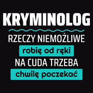 Kryminolog - Rzeczy Niemożliwe Robię Od Ręki - Na Cuda Trzeba Chwilę Poczekać - Męska Koszulka Czarna